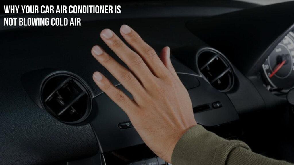 Reasons Why Your Car AC is Not Blowing Cold Air