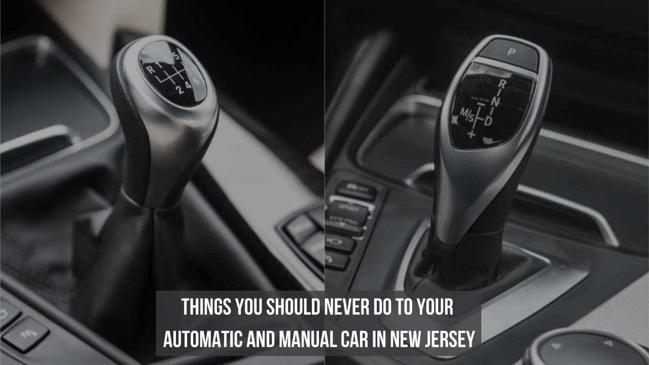 Things You Should Never Do To Your Automatic And Manual Car In New Jersey