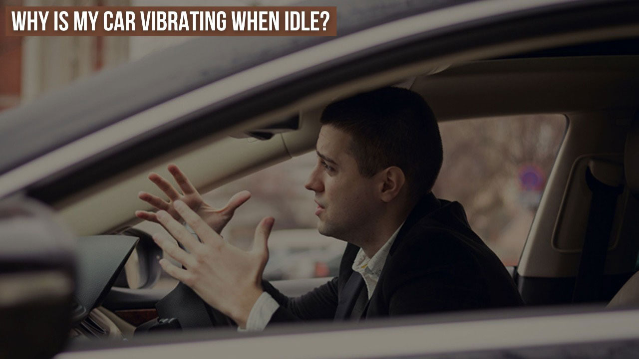Why Is Your Car Vibrating When Idle?