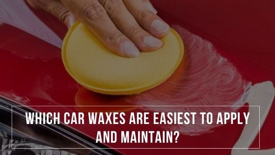 Car Waxes Easiest to apply and maintain